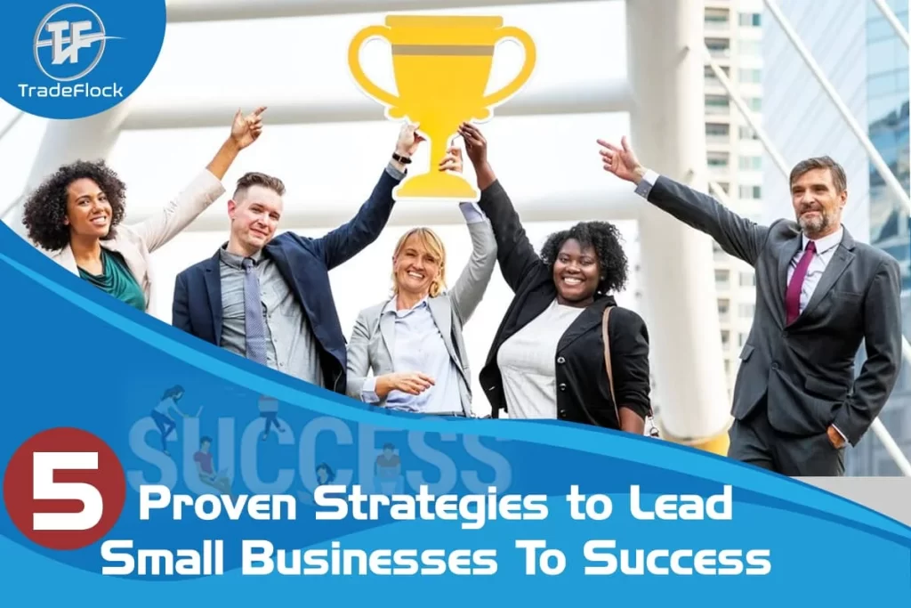 5 Proven Strategies to Lead Small Businesses Efficiently