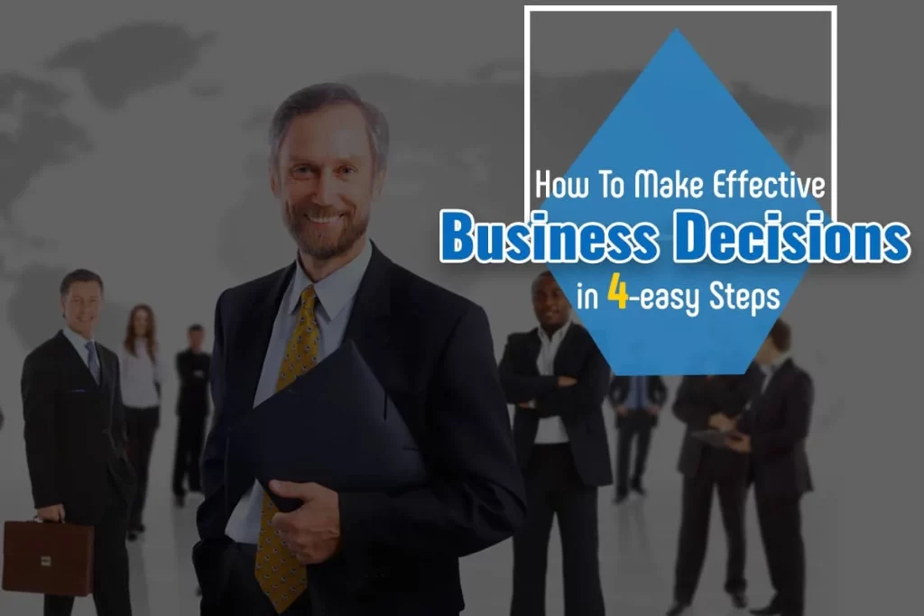 How To Make Effective Business Decisions in 4-easy Steps