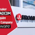 Chipmaker Broadcom In Talks To Acquire Cloud Company VMware