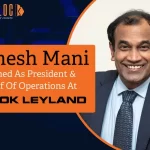 Ganesh Mani Appointed As Chief Of Operations At Ashok Leyland