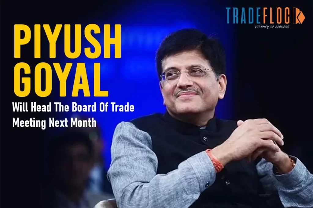 Piyush Goyal Will Head The Board Of Trade Meeting Next Month