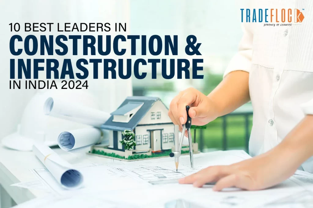 10 Best Leaders in Construction & Infrastructure in India 2024 