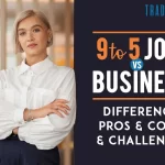 9 To 5 Job vs Business: Difference, Pros, Cons, & Challenges  