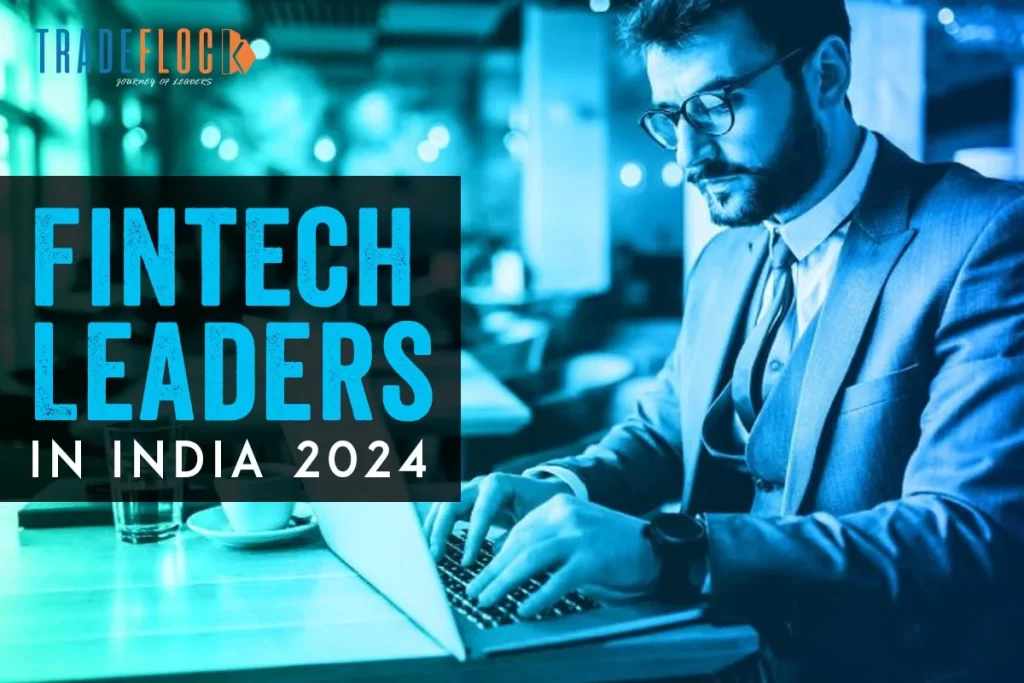 Fintech Leaders in India 2024: What Makes Efficient Fintech Leaders?