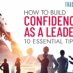How To Build Confidence As A Leader: 10 Essential Tips