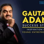 Gautam Adani Success Story: Inspiration For Young Entrepreneurs