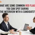 What are some common red flags you can spot during the interview with a candidate?