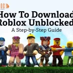 How To Download Roblox Unblocked: A Step-by-Step Guide