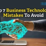 Top 7 Business Technology Mistakes To Avoid