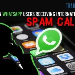 WhatsApp Users Flooded With International Spam Calls  