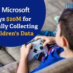 Microsoft Settles For $20M in Illegal Children’s Data Collection