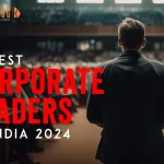 10 Best Corporate Leaders in India 2024: Trailblazers of Tomorrow!