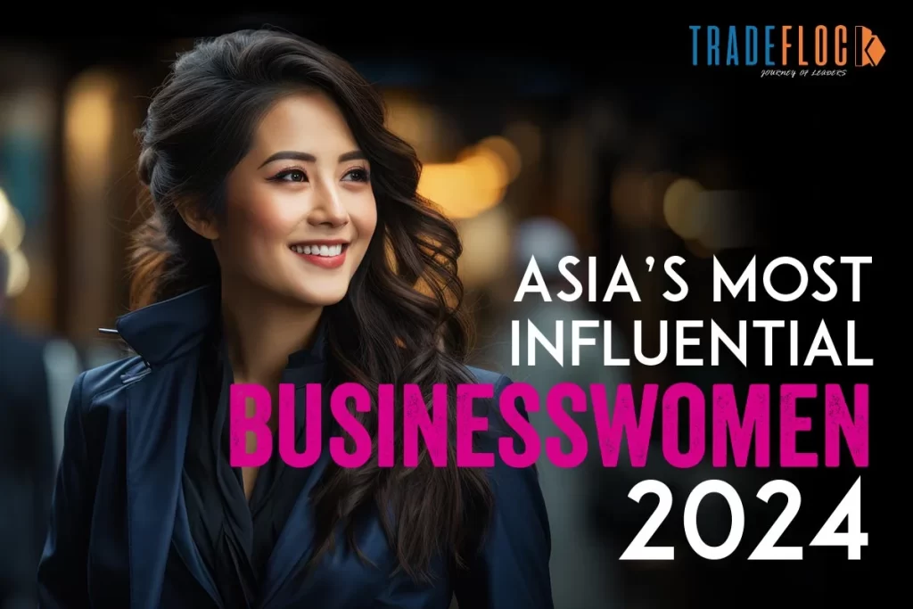 Asia’s Most Influential Businesswomen 2024: Top Qualities!
