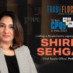 Shirin Sehgal: Crafting a People-Centric Legacy at PwC India