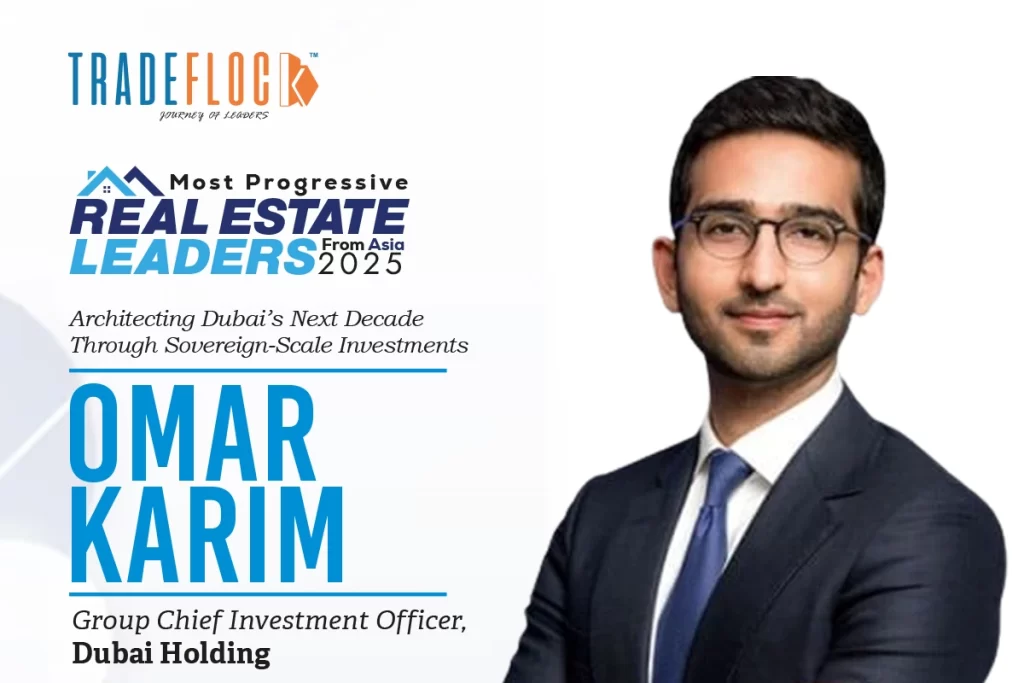 Omar Karim: Architecting Dubai’s Next Decade Through Sovereign-Scale Investments